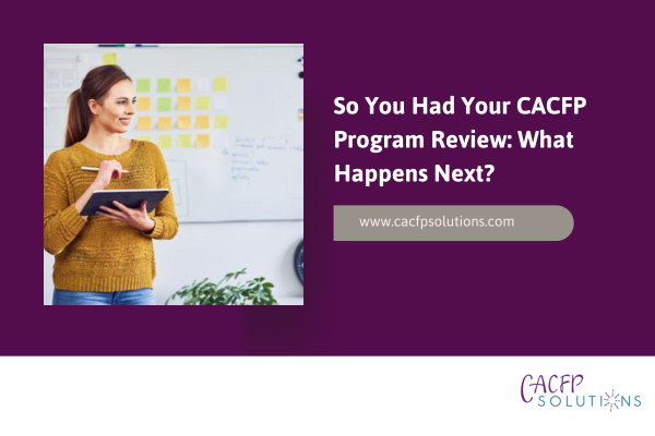So-You-Had-Your-CACFP-Program-Review-What-Happens-Next.