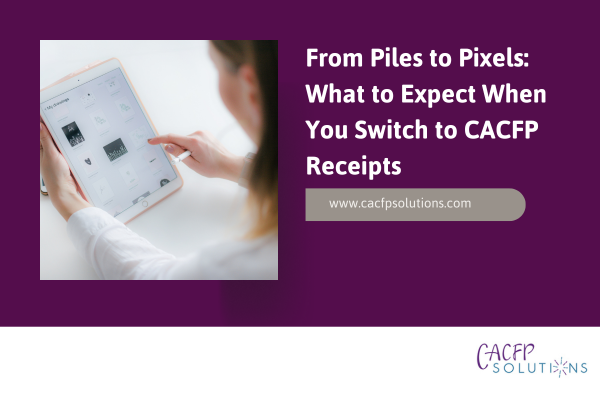 From-Piles-to-Pixels_-What-to-Expect-When-You-Switch-to-CACFP-Receipts.