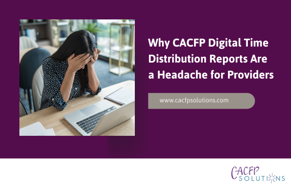 Why CACFP Digital Time Distribution Reports Are a Headache for Providers