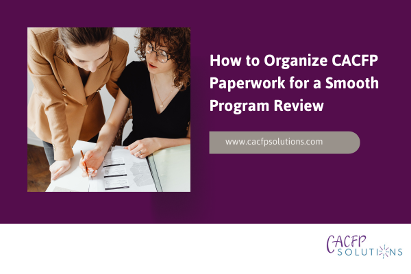 How to Organize CACFP Paperwork for a Smooth Program Review