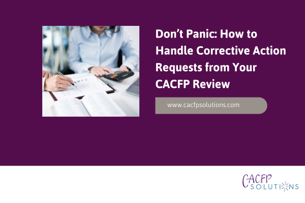 Don’t Panic: How to Handle Corrective Action Requests from Your CACFP Program Review